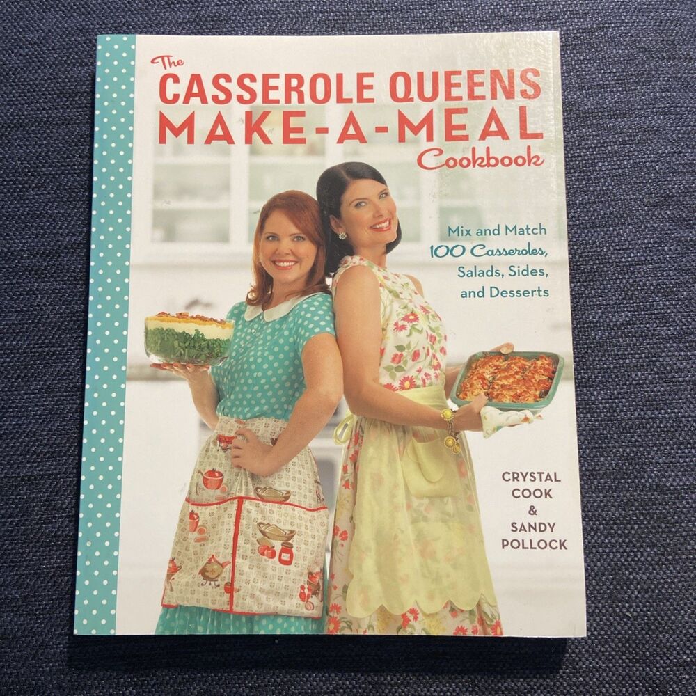 Casserole Queens Make-A-Meal Cookbook : Mix and Match 100 Casseroles, Salads,...